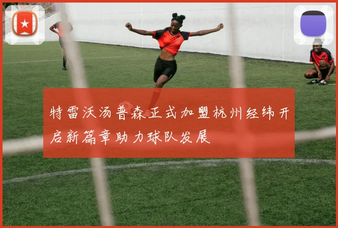 特雷沃汤普森正式加盟杭州经纬开启新篇章助力球队发展