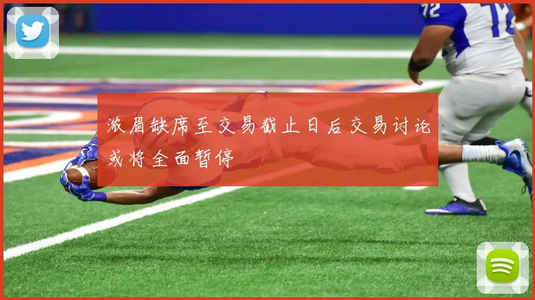 浓眉缺席至交易截止日后交易讨论或将全面暂停