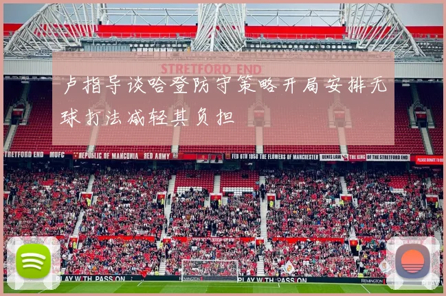 卢指导谈哈登防守策略开局安排无球打法减轻其负担