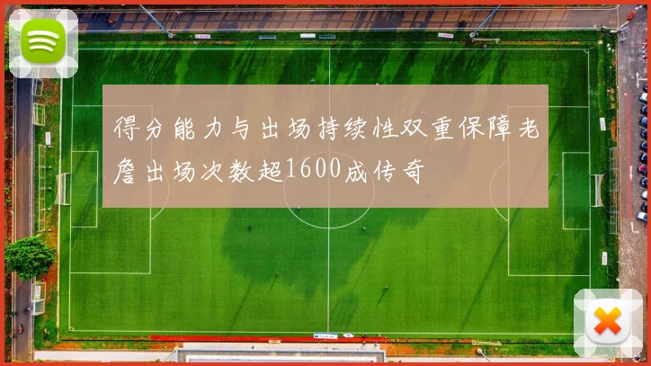 得分能力与出场持续性双重保障老詹出场次数超1600成传奇